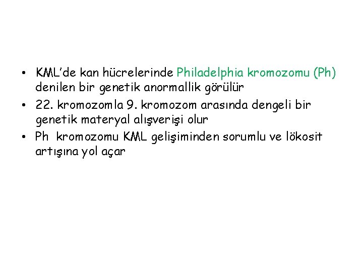  • KML’de kan hücrelerinde Philadelphia kromozomu (Ph) denilen bir genetik anormallik görülür •