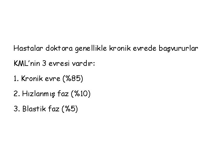 Hastalar doktora genellikle kronik evrede başvururlar KML’nin 3 evresi vardır: 1. Kronik evre (%85)