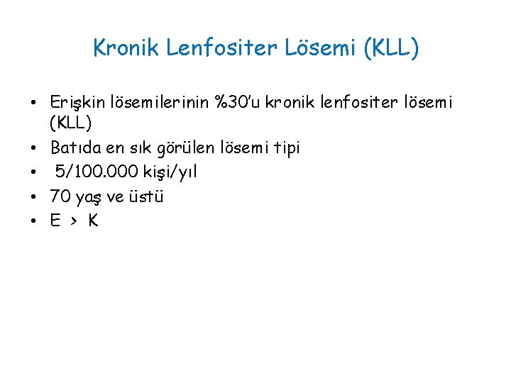 Kronik Lenfositer Lösemi (KLL) • Erişkin lösemilerinin %30’u kronik lenfositer lösemi (KLL) • Batıda