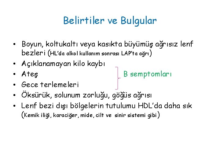 Belirtiler ve Bulgular • Boyun, koltukaltı veya kasıkta büyümüş ağrısız lenf bezleri (HL’da alkol