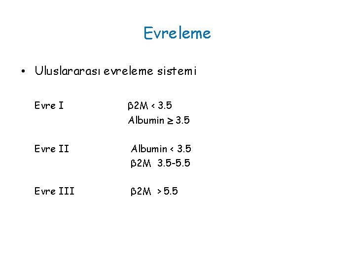 Evreleme • Uluslararası evreleme sistemi Evre I β 2 M < 3. 5 Albumin