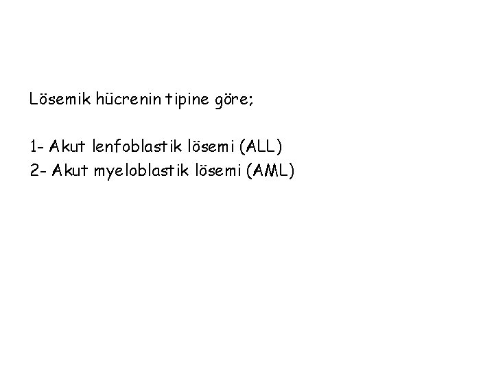 Lösemik hücrenin tipine göre; 1 - Akut lenfoblastik lösemi (ALL) 2 - Akut myeloblastik