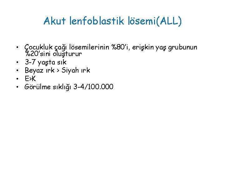 Akut lenfoblastik lösemi(ALL) • Çocukluk çağı lösemilerinin %80’i, erişkin yaş grubunun %20’sini oluşturur •