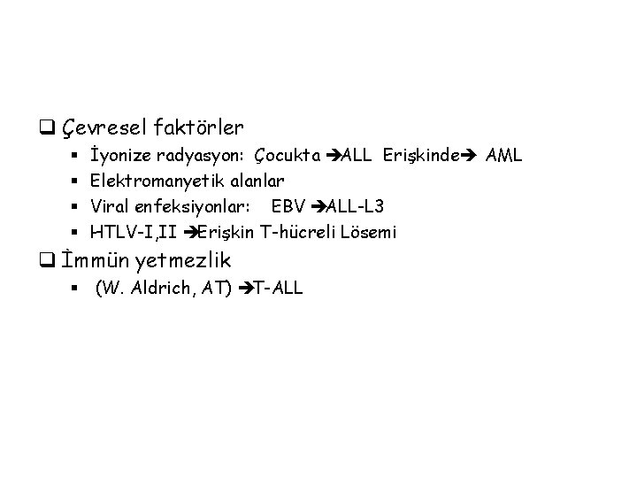 q Çevresel faktörler § § İyonize radyasyon: Çocukta èALL Erişkindeè AML Elektromanyetik alanlar Viral
