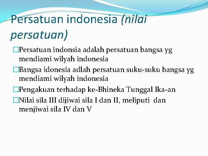 Persatuan indonesia (nilai persatuan) �Persatuan indonsia adalah persatuan bangsa yg mendiami wilyah indonesia �Bangsa