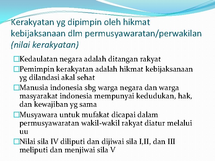 Kerakyatan yg dipimpin oleh hikmat kebijaksanaan dlm permusyawaratan/perwakilan (nilai kerakyatan) �Kedaulatan negara adalah ditangan