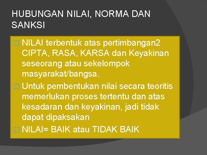 HUBUNGAN NILAI, NORMA DAN SANKSI � NILAI terbentuk atas pertimbangan 2 CIPTA, RASA, KARSA