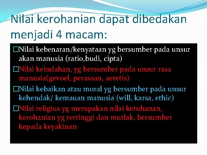 Nilai kerohanian dapat dibedakan menjadi 4 macam: �Nilai kebenaran/kenyataan yg bersumber pada unsur akan