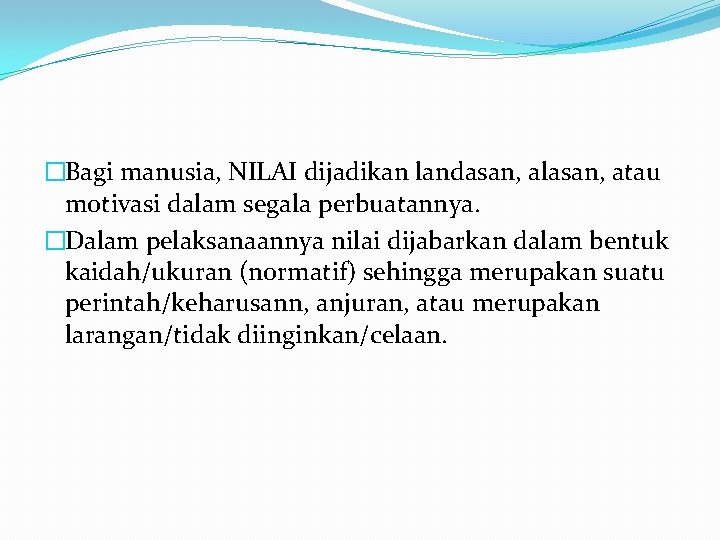 �Bagi manusia, NILAI dijadikan landasan, alasan, atau motivasi dalam segala perbuatannya. �Dalam pelaksanaannya nilai