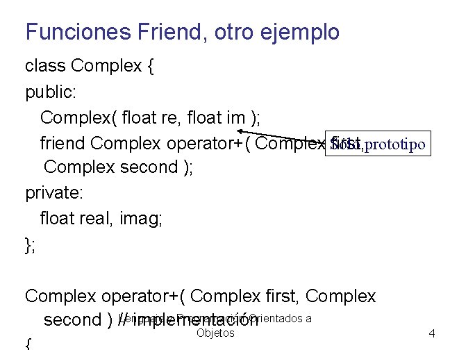 Funciones Friend, otro ejemplo class Complex { public: Complex( float re, float im );
