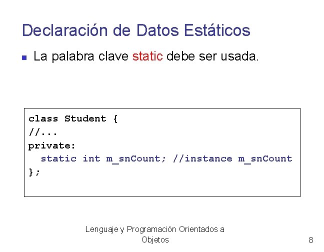 Declaración de Datos Estáticos La palabra clave static debe ser usada. class Student {