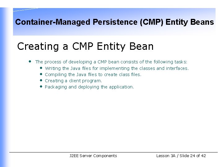 Container-Managed Persistence (CMP) Entity Beans Creating a CMP Entity Bean • The process of