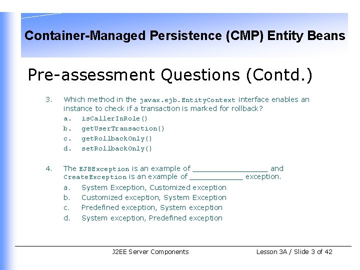 Container-Managed Persistence (CMP) Entity Beans Pre-assessment Questions (Contd. ) 3. Which method in the