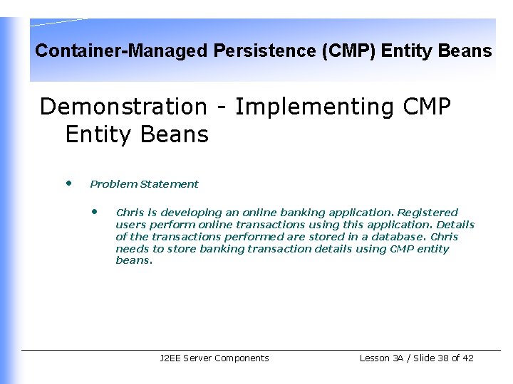 Container-Managed Persistence (CMP) Entity Beans Demonstration - Implementing CMP Entity Beans • Problem Statement