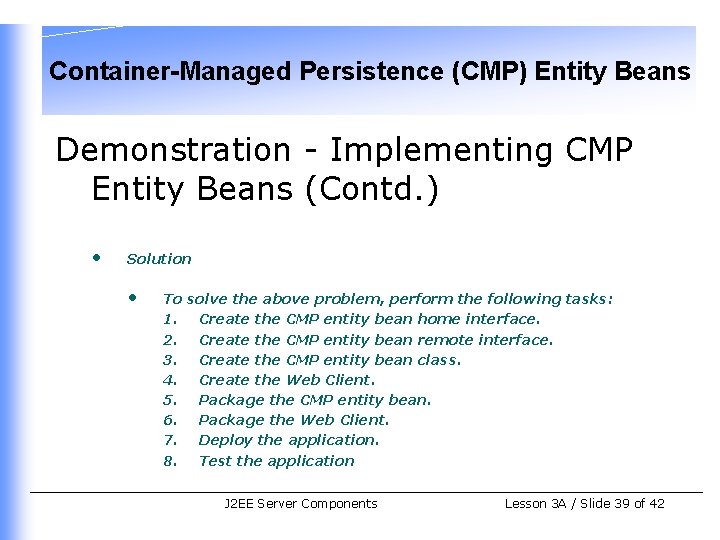 Container-Managed Persistence (CMP) Entity Beans Demonstration - Implementing CMP Entity Beans (Contd. ) •