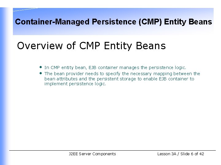 Container-Managed Persistence (CMP) Entity Beans Overview of CMP Entity Beans • • In CMP