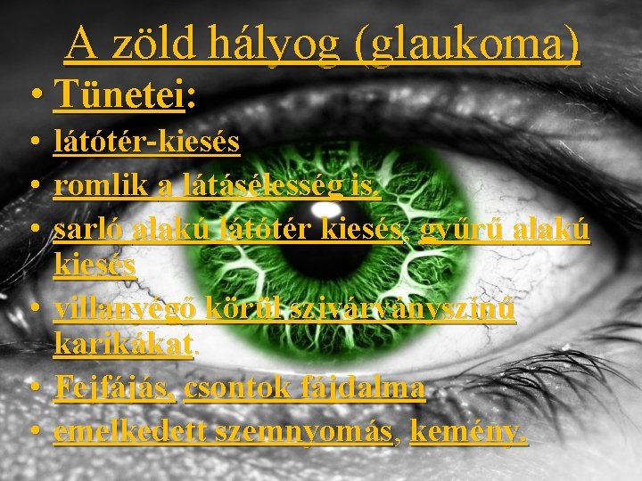 A zöld hályog (glaukoma) • Tünetei: • • • látótér-kiesés romlik a látásélesség is.