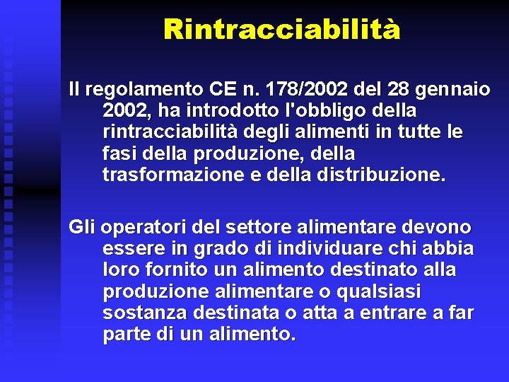 Rintracciabilità Il regolamento CE n. 178/2002 del 28 gennaio 2002, ha introdotto l'obbligo della