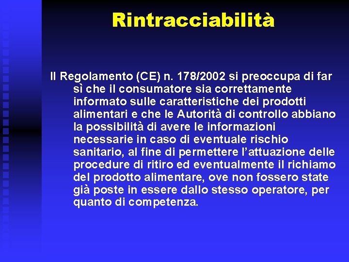 Rintracciabilità Il Regolamento (CE) n. 178/2002 si preoccupa di far sì che il consumatore