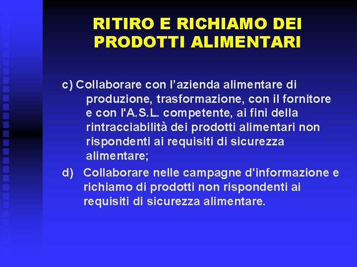 RITIRO E RICHIAMO DEI PRODOTTI ALIMENTARI c) Collaborare con l’azienda alimentare di produzione, trasformazione,