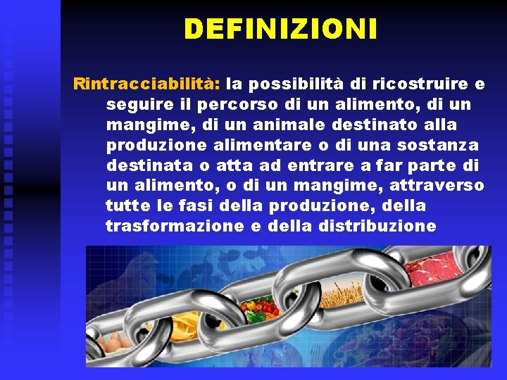 DEFINIZIONI Rintracciabilità: la possibilità di ricostruire e seguire il percorso di un alimento, di