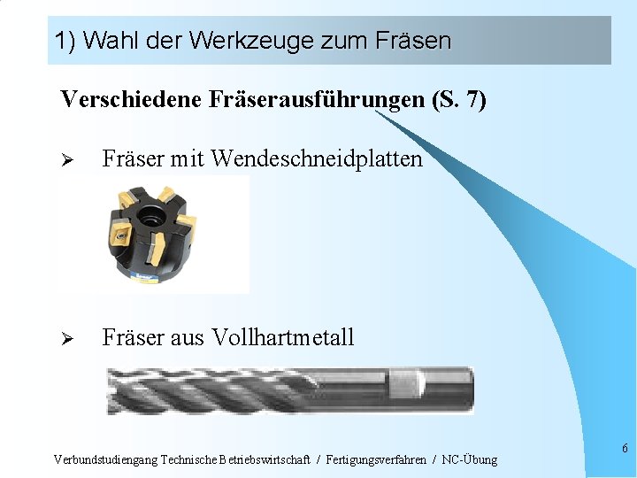 1) Wahl der Werkzeuge zum Fräsen Verschiedene Fräserausführungen (S. 7) Ø Fräser mit Wendeschneidplatten