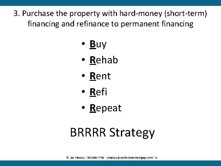 3. Purchase the property with hard-money (short-term) financing and refinance to permanent financing •