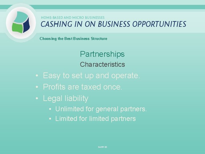 Choosing the Best Business Structure Partnerships Characteristics • Easy to set up and operate.