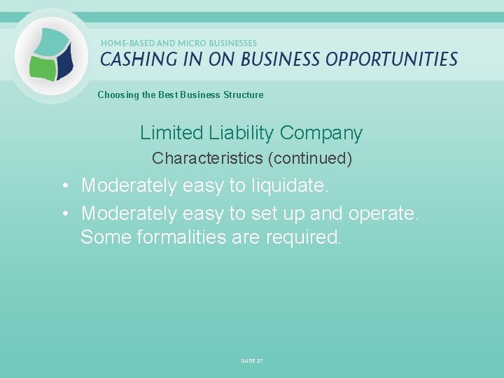 Choosing the Best Business Structure Limited Liability Company Characteristics (continued) • Moderately easy to