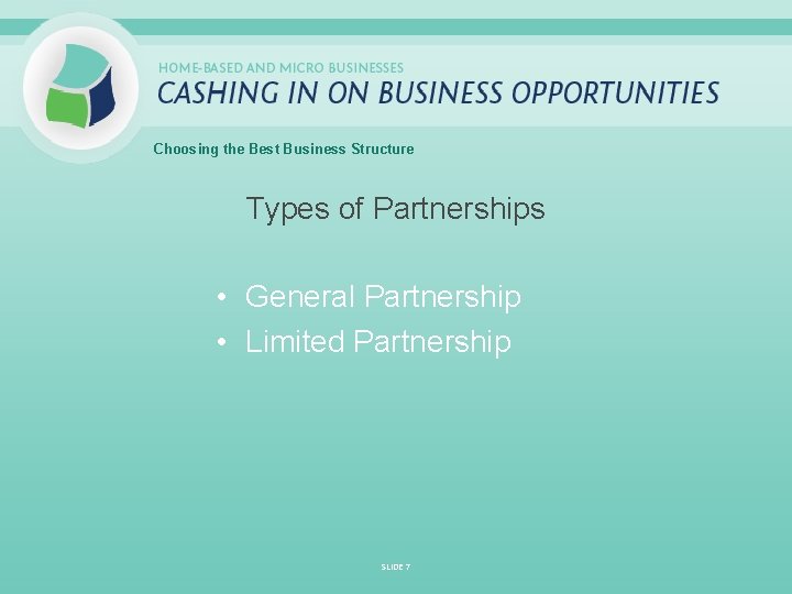 Choosing the Best Business Structure Types of Partnerships • General Partnership • Limited Partnership