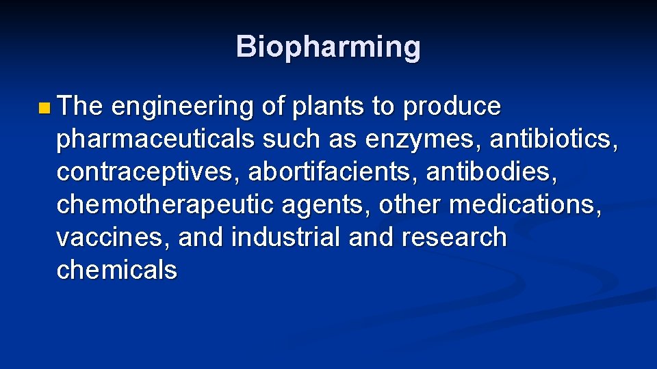 Biopharming n The engineering of plants to produce pharmaceuticals such as enzymes, antibiotics, contraceptives,