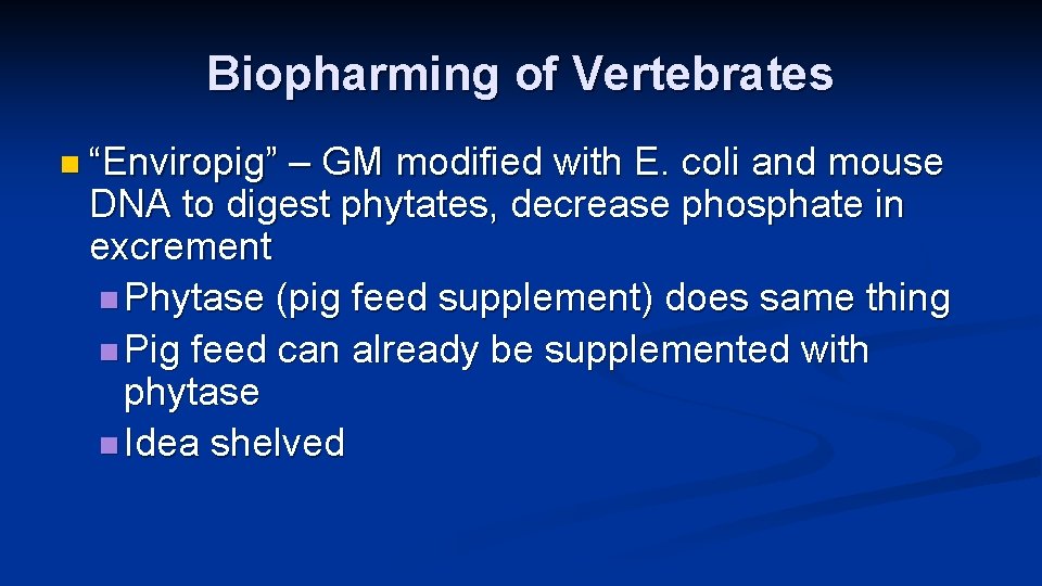 Biopharming of Vertebrates n “Enviropig” – GM modified with E. coli and mouse DNA