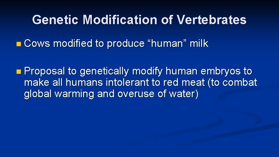 Genetic Modification of Vertebrates n Cows modified to produce “human” milk n Proposal to