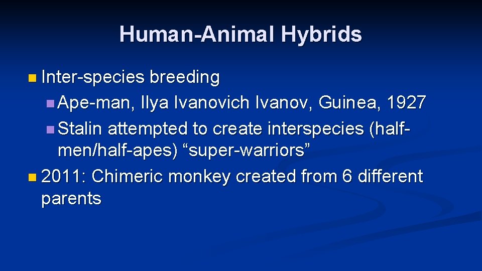 Human-Animal Hybrids n Inter-species breeding n Ape-man, Ilya Ivanovich Ivanov, Guinea, 1927 n Stalin