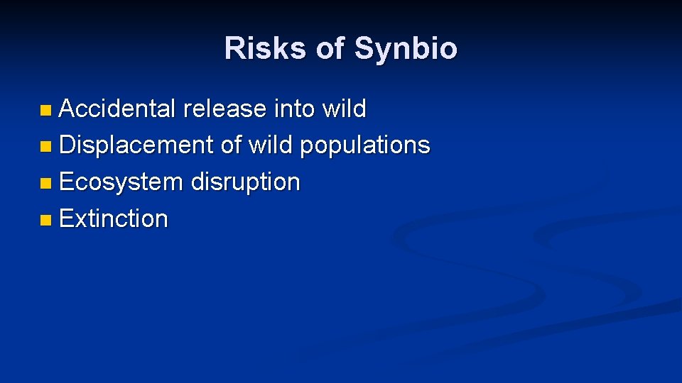 Risks of Synbio n Accidental release into wild n Displacement of wild populations n