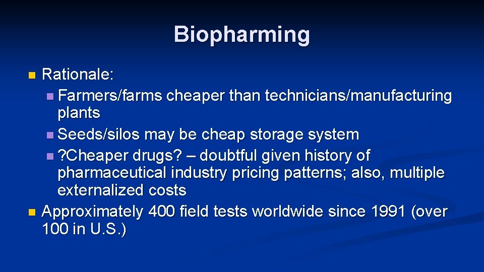 Biopharming Rationale: n Farmers/farms cheaper than technicians/manufacturing plants n Seeds/silos may be cheap storage