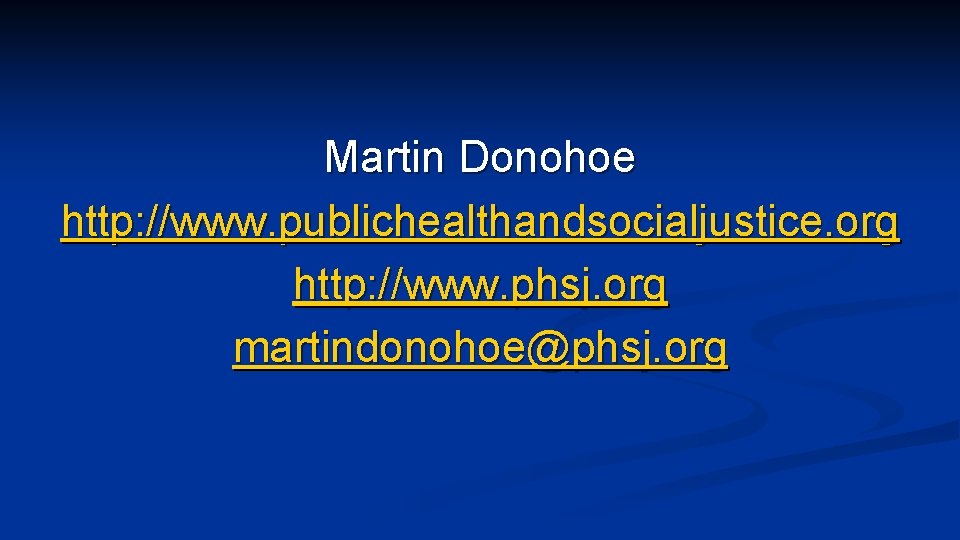 Martin Donohoe http: //www. publichealthandsocialjustice. org http: //www. phsj. org martindonohoe@phsj. org 