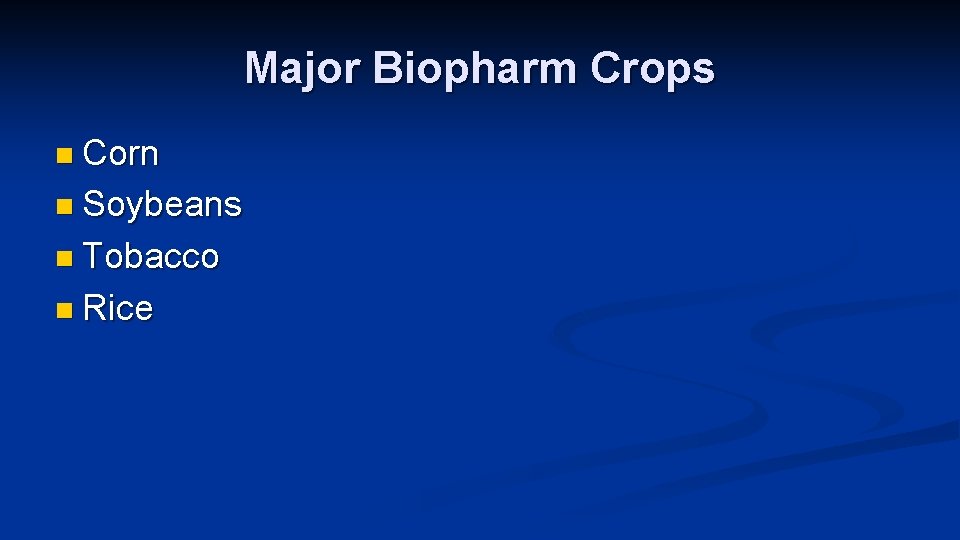 Major Biopharm Crops n Corn n Soybeans n Tobacco n Rice 