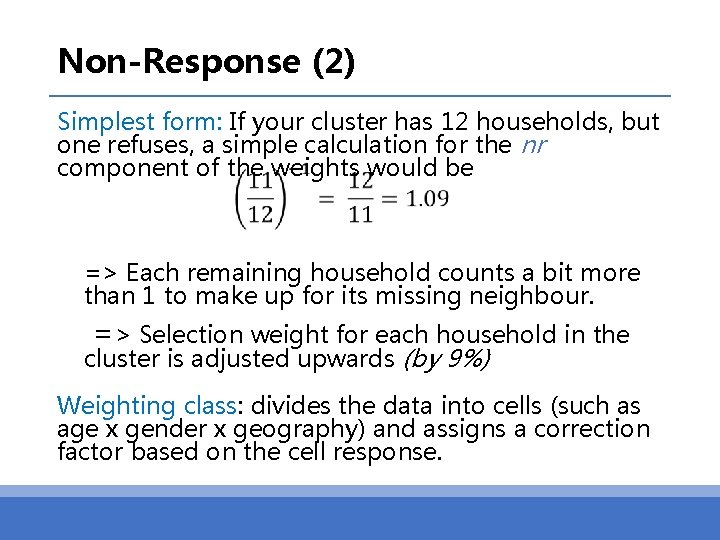 Non-Response (2) Simplest form: If your cluster has 12 households, but one refuses, a