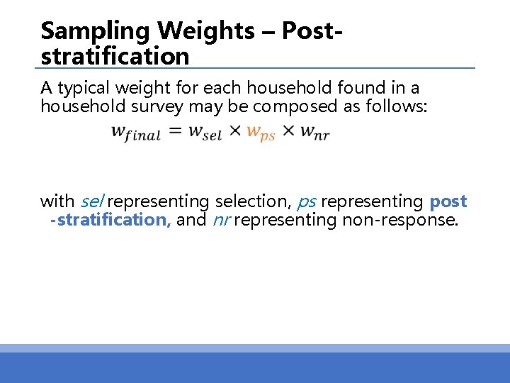 Sampling Weights – Poststratification A typical weight for each household found in a household