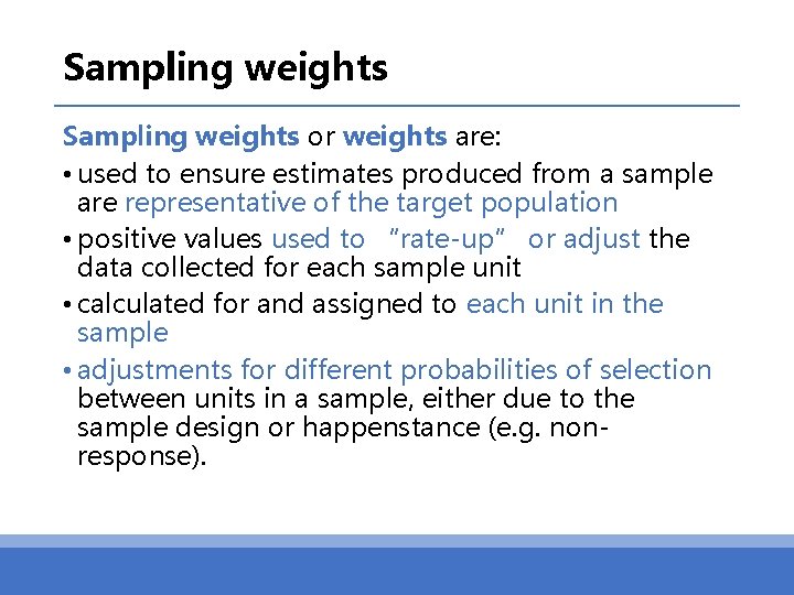Sampling weights or weights are: • used to ensure estimates produced from a sample