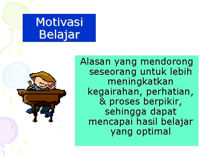 Motivasi Belajar Alasan yang mendorong seseorang untuk lebih meningkatkan kegairahan, perhatian, & proses berpikir,