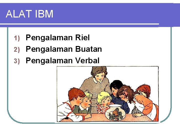 ALAT IBM Pengalaman Riel 2) Pengalaman Buatan 3) Pengalaman Verbal 1) 