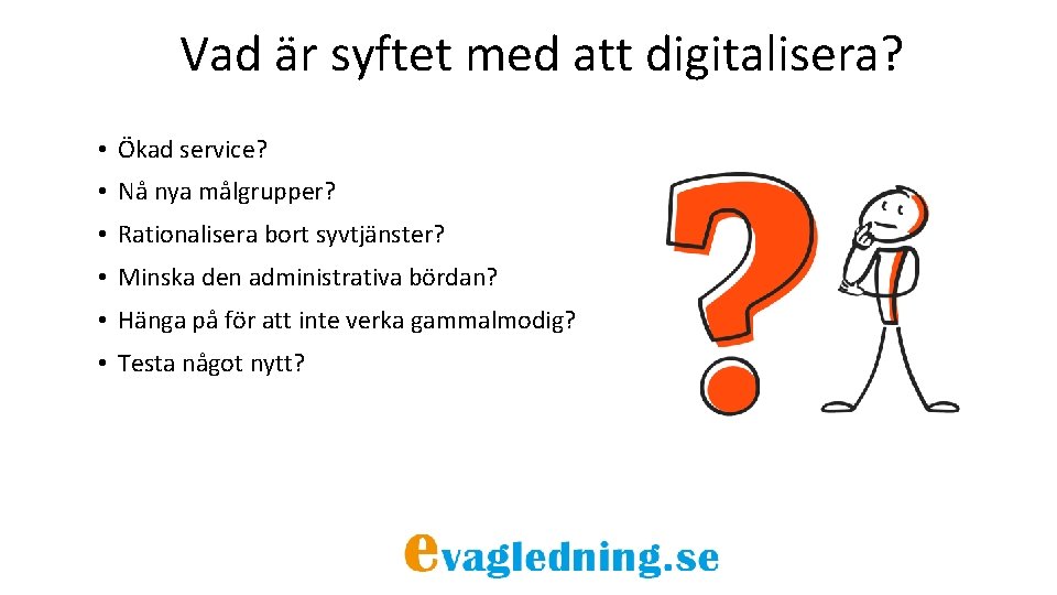 Vad är syftet med att digitalisera? • Ökad service? • Nå nya målgrupper? •