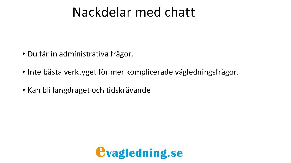 Nackdelar med chatt • Du får in administrativa frågor. • Inte bästa verktyget för