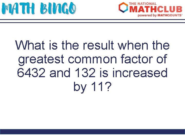MATH BINGO What is the result when the greatest common factor of 6432 and