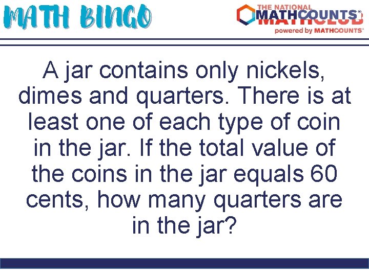MATH BINGO A jar contains only nickels, dimes and quarters. There is at least