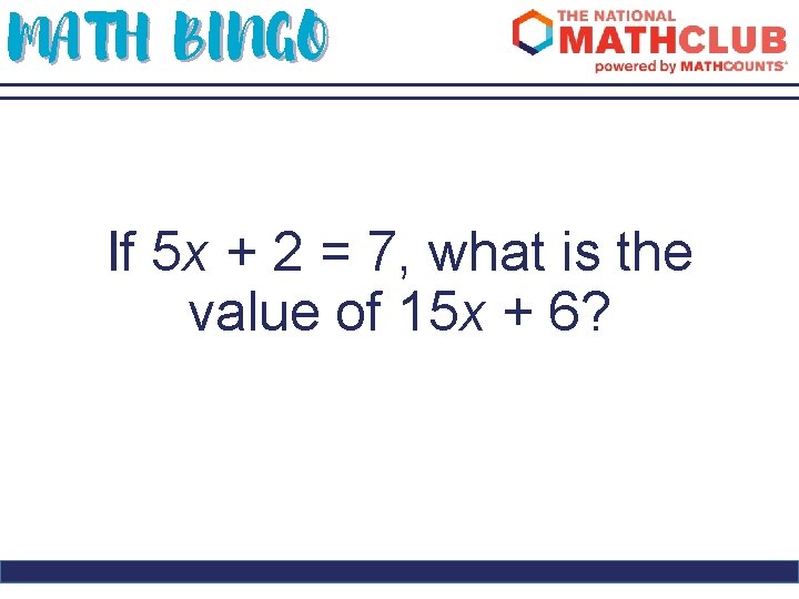MATH BINGO If 5 x + 2 = 7, what is the value of