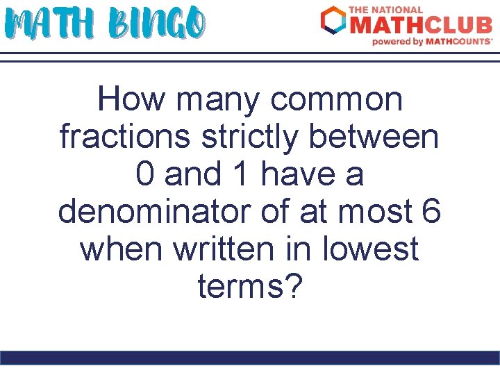 MATH BINGO How many common fractions strictly between 0 and 1 have a denominator