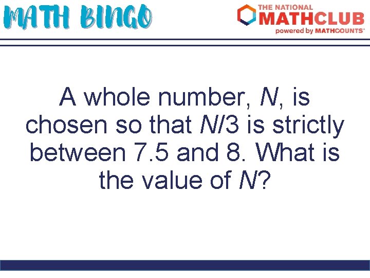 MATH BINGO A whole number, N, is chosen so that N/3 is strictly between